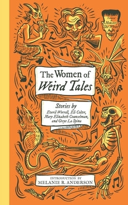 The Women of Weird Tales: Stories by Everil Worrell, Eli Colter, Mary Elizabeth Counselman and Greye La Spina (Monster, She Wrote) by La Spina, Greye