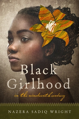 Black Girlhood in the Nineteenth Century by Wright, Nazera Sadiq