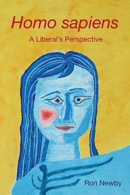 Homo sapiens A Liberal's Perspective by Newby, Ron