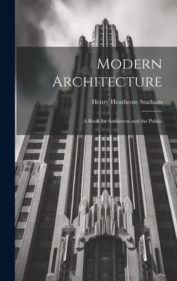 Modern Architecture: A Book for Architects and the Public by Statham, Henry Heathcote