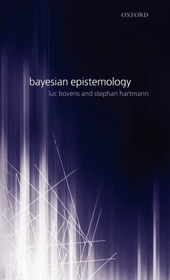 Bayesian Epistemology by Bovens, Luc