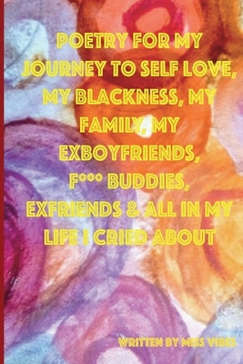 Poetry for My Journey to Self Love, My Blackness, My Family, My Exboyfriends, F*** Buddies, Exfriends & All in My Life I Cried about by Vibes