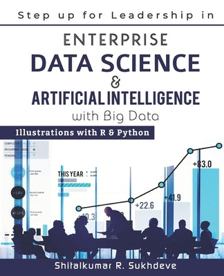 Step up for Leadership in Enterprise Data Science & Artificial Intelligence with Big Data: Illustrations with R & Python by Sukhdeve, Shitalkumar R.