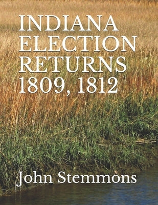 Indiana Election Returns 1809, 1812 by Stemmons, E. Diane