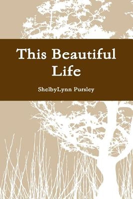 This Beautiful Life by Pursley, Shelbylynn