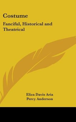Costume: Fanciful, Historical and Theatrical by Aria, Eliza Davis
