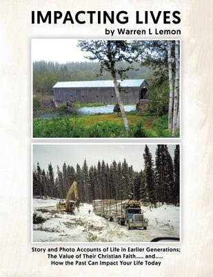 Impacting Lives: Story and Photo Accounts of Life in Earlier Generations; The Value of Their Christian Faith..... and..... How the Past by Lemon, Warren L.