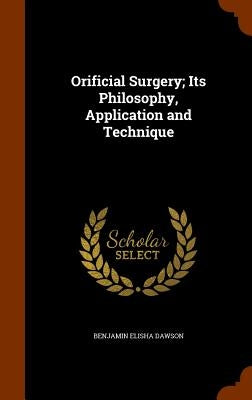 Orificial Surgery; Its Philosophy, Application and Technique by Dawson, Benjamin Elisha