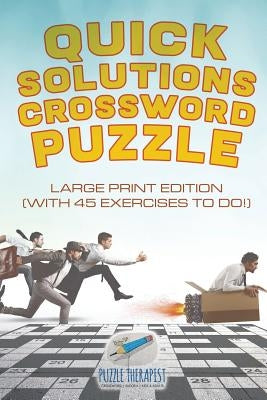 Quick Solutions Crossword Puzzle Large Print Edition (with 45 exercises to do!) by Puzzle Therapist