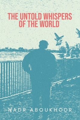 The Untold Whispers of the World by Aboukhodr, Nadr