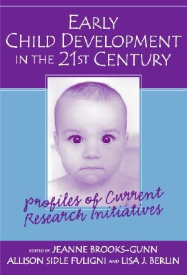 Early Child Development in the 21st Century: Profiles of Current Research Initiatives by Brooks-Gunn, Jeanne