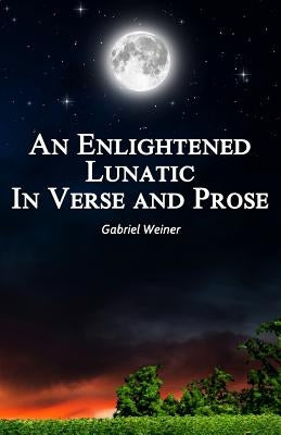 An Enlightened Lunatic In Verse And Prose by Weiner, Gabriel