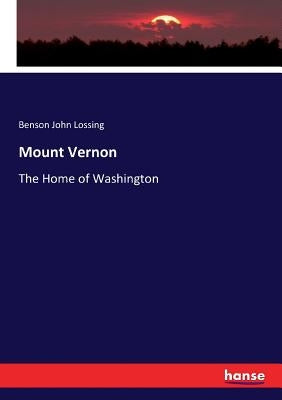 Mount Vernon: The Home of Washington by Lossing, Benson John