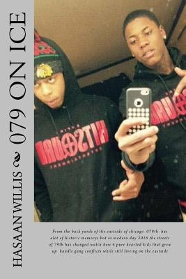 079 on ice: From the back yards of the eastside of chicago 079th has alot of historic memorys but in modern day 2016 the streets o by Willis, Hasaan Jhal, Jr.