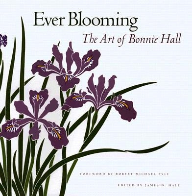 Ever Blooming: The Art of Bonnie Hall by Hall, James D.