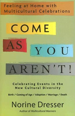 Come As You Aren't!: Feeling at Home with Multicultural Celebrations by Dresser, Norine