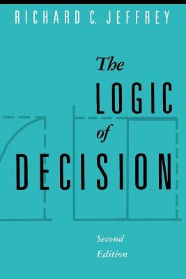 The Logic of Decision by Jeffrey, Richard C.
