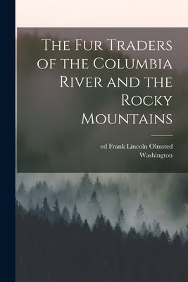 The Fur Traders of the Columbia River and the Rocky Mountains by Irving, Washington 1783-1859