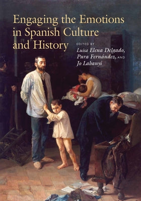 Engaging the Emotions in Spanish Culture and History by Delgado, Luisa Elena