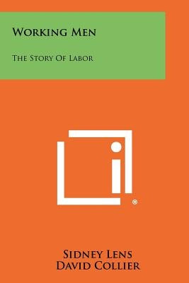 Working Men: The Story of Labor by Lens, Sidney