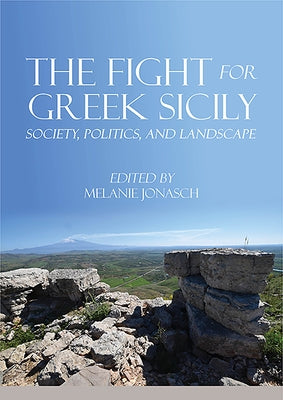 The Fight for Greek Sicily: Society, Politics, and Landscape by Jonasch, Melanie