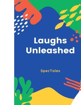 Laughs Unleashed: Whimsical Short Stories for Teens by Tales, Spec