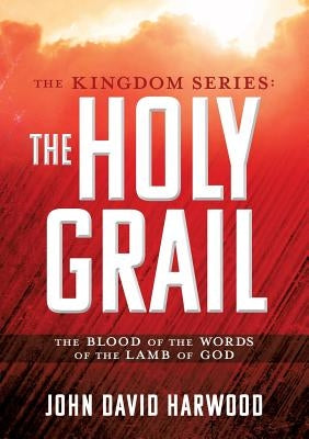 The Kingdom Series: The Holy Grail by Harwood, John David