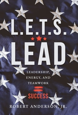 L.E.T.S. Lead: Leadership, Energy, and Teamwork=Success by Anderson, Robert