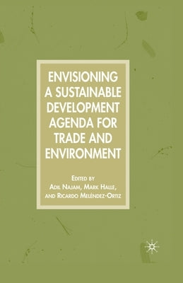 Envisioning a Sustainable Development Agenda for Trade and Environment by Najam, A.