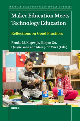 Maker Education Meets Technology Education: Reflections on Good Practices by M. Klapwijk, Remke