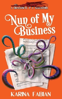 Nun of My Business: A DragonEye, PI Story by Fabian, Karina