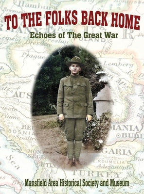 To the Folks Back Home: Echoes of the Great War by Historical Society, Mansfield Area