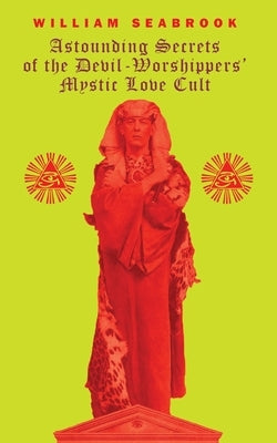 Astounding Secrets of the Devil Worshippers' Mystic Love Cult by Seabrook, William