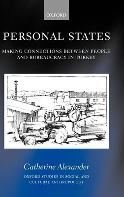 Personal States: Making Connections Between People and Bureaucracy in Turkey by Alexander, Catherine