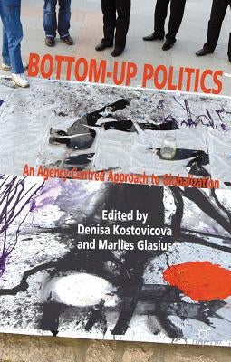 Bottom-Up Politics: An Agency-Centred Approach to Globalization by Kostovicova, D.