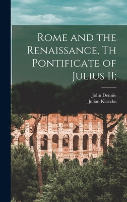 Rome and the Renaissance, th Pontificate of Julius II; by Klaczko, Julian
