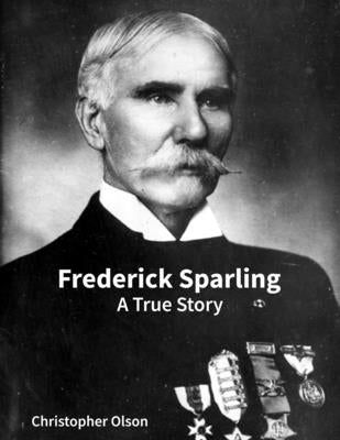 Frederick Sparling: A True Story by Olson, Christopher