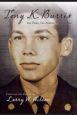Tony K. Burris: The Hero, The Person, The Letters by Wilson, Larry Wayne