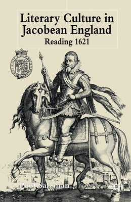 Literary Culture in Jacobean England: Reading 1621 by Salzman, P.