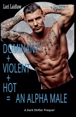 Dominant + Violent + Hot = An Alpha Male by Laidlaw, Lori