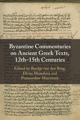 Byzantine Commentaries on Ancient Greek Texts, 12th-15th Centuries by Van Den Berg, Baukje