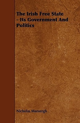 The Irish Free State - Its Government and Politics by Mansergh, Nicholas