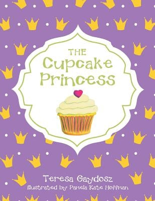 The Cupcake Princess by Gaydosz, Teresa