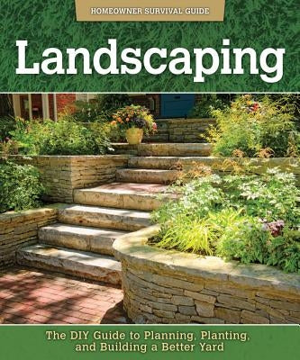 Landscaping: The DIY Guide to Planning, Planting, and Building a Better Yard by Kelsey, John