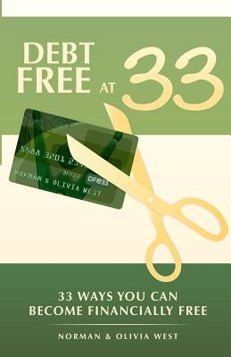 Debt Free at 33: 33 Ways You Can Become Financially Free by West, Norman And Olivia