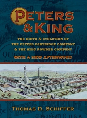 Peters & King: The Birth & Evolution of the Peters Cartridge Company & the King Powder Company (With a New Afterword by the Author) by Schiffer, Thomas D.