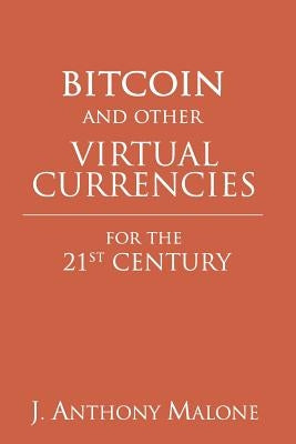 Bitcoin and Other Virtual Currencies for the 21st Century by Malone, J. Anthony