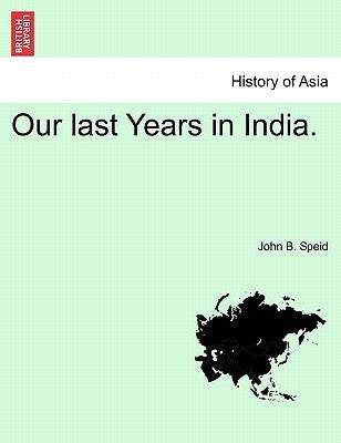 Our Last Years in India. by Speid, John B.