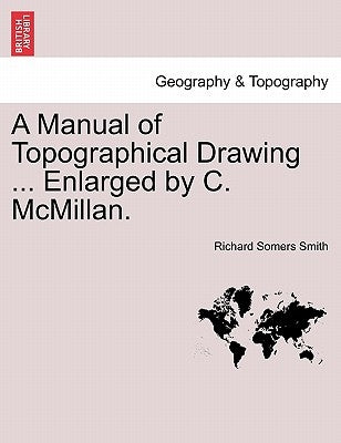 A Manual of Topographical Drawing ... Enlarged by C. McMillan. by Smith, Richard Somers