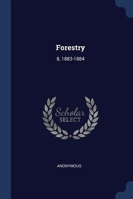 Forestry: 8, 1883-1884 by Anonymous